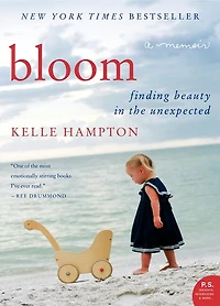 Bloom: Finding Beauty The Unexpected--A Memoir