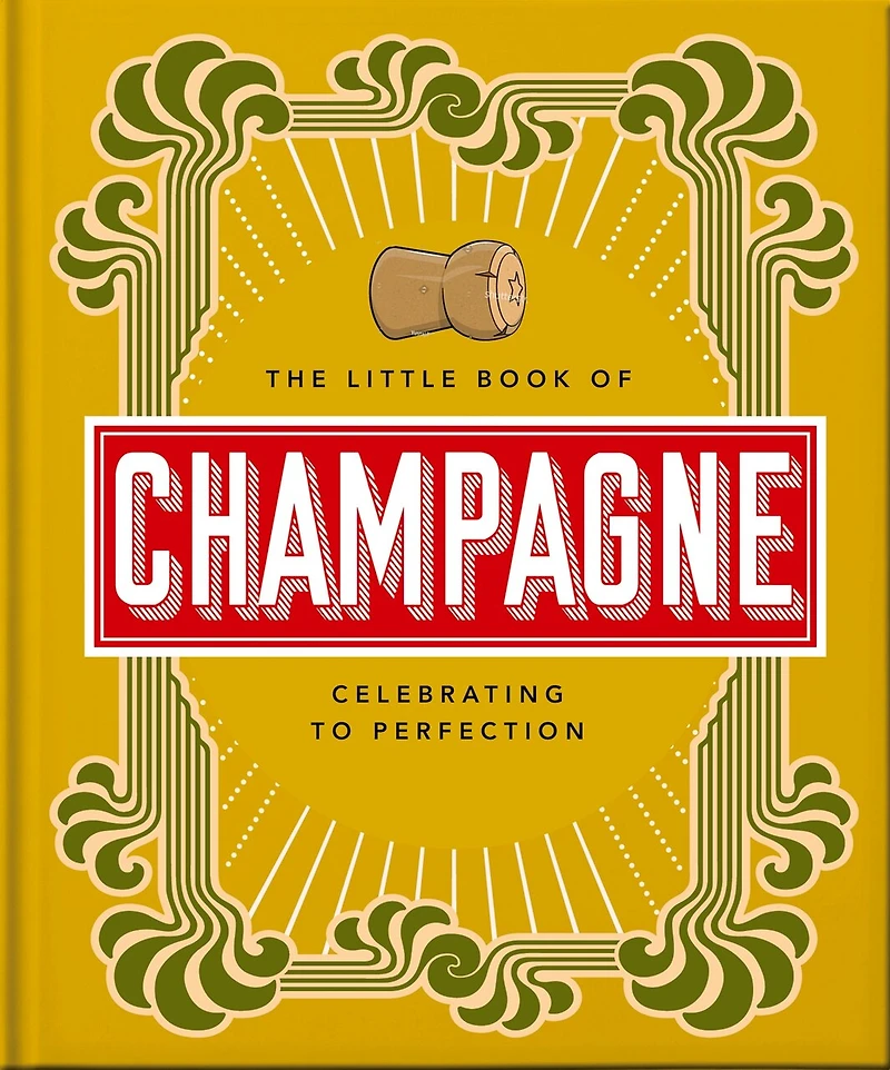 The Little Book of Champagne: A Bubbly Guide to the World's Most Famous Fizz!