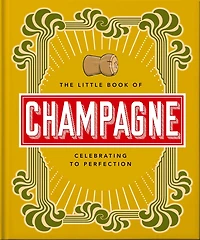 The Little Book of Champagne: A Bubbly Guide to the World's Most Famous Fizz!