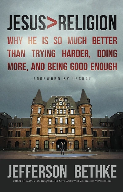 Jesus > Religion: Why He Is So Much Better Than Trying Harder, Doing More, And Being Good Enough