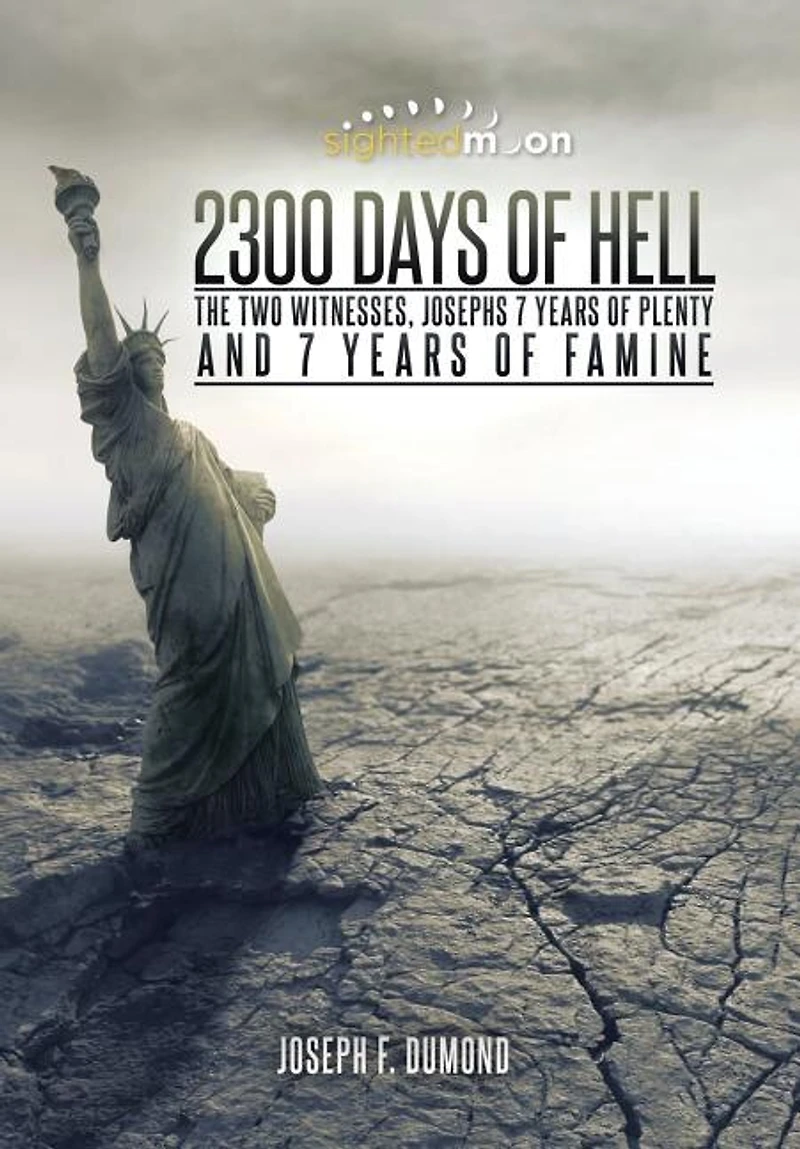 2300 Days of Hell: The Two Witnesses, Josephs 7 Years Plenty and Famine