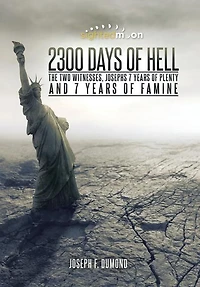 2300 Days of Hell: The Two Witnesses, Josephs 7 Years Plenty and Famine