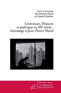 Littérature, histoire et politique au XXe siècle: hommage à Jean-Pierre Morel