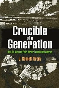 Crucible of a Generation: How The Attack On Pearl Harbor Transformed America