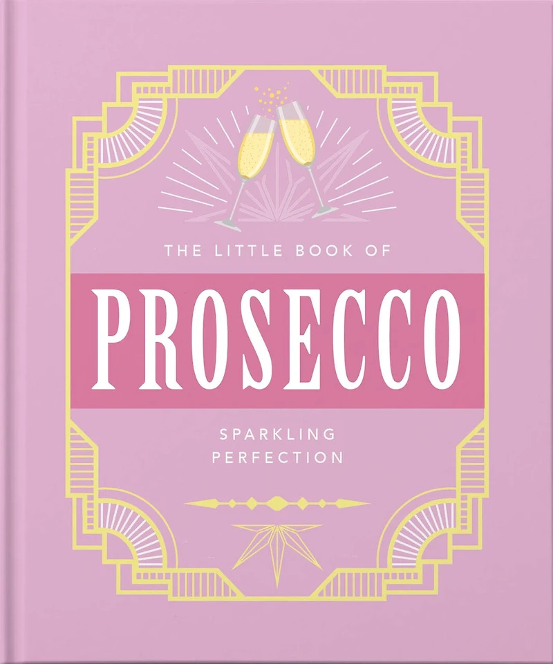 The Little Book Of Prosecco: Sparkling Perfection