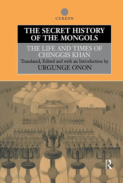 The Secret History of the Mongols: The Life and Times of Chinggis Khan