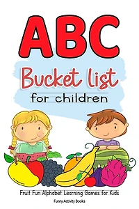 ABC Bucket List For Children: Fruit Fun Alphabet Learning Games for Kids