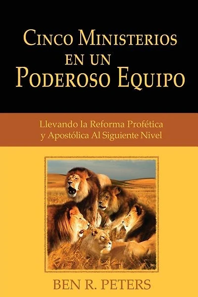 Cinco Ministerios en un Poderoso Equipo: Llevando la Reforma Profetica y Apostolica Al Siguiente Nivel