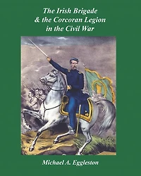 The Irish Brigade & the Corcoran Legion in the Civil War