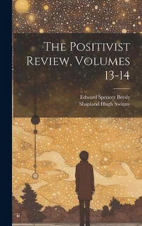 The Positivist Review, Volumes 13-14