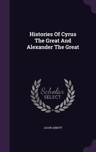 Histories of Cyrus the Great and Alexander (Classic Reprint)