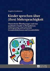 Kinder sprechen ueber (ihre) Mehrsprachigkeit: Theoretische Ueberlegungen und eine qualitative Studie zu Perspektiven mehrsprachig aufwachsender Grundschuelerinnen Grundschueler