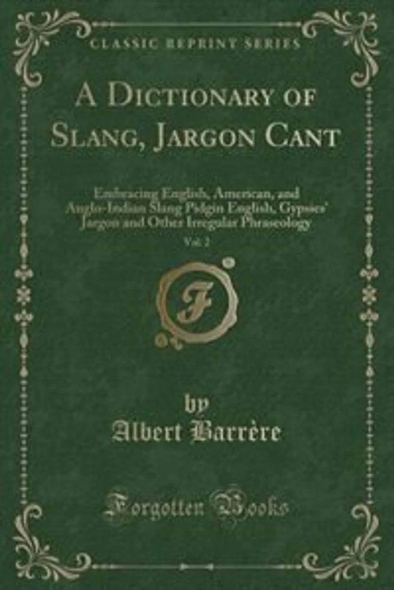 A Dictionary of Slang, Jargon Cant, Vol. 2: Embracing English, American, and Anglo-Indian Slang Pidgin English, Gypsies' Jargon and Other Irreg