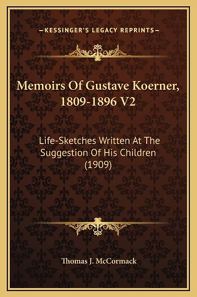 Memoirs Of Gustave Koerner, 1809-1896 V2: Life-Sketches Written At The Suggestion Of His Children (1909)