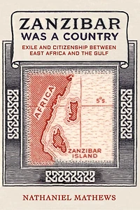 Zanzibar Was a Country: Exile and Citizenship between East Africa the Gulf