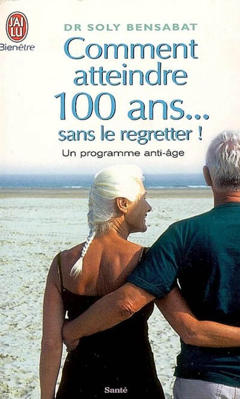 Comment atteindre 100 ans... sans le regretter !: un programme anti-âge