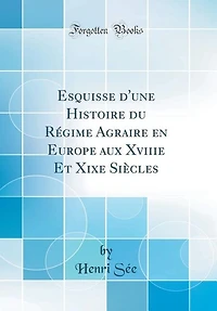 Esquisse d'une Histoire du Régime Agraire en Europe aux Xviiie Et Xixe Siècles (Classic Reprint)