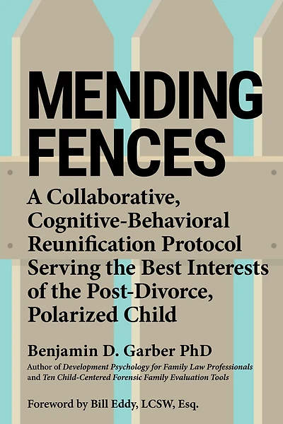Mending Fences: A Collaborative, Cognitive-Behavioral Reunification Protocol Serving the Best Interests of the Post-Divorce, Polarized Child