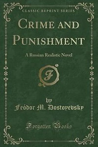 Crime and Punishment: A Russian Realistic Novel (Classic Reprint)