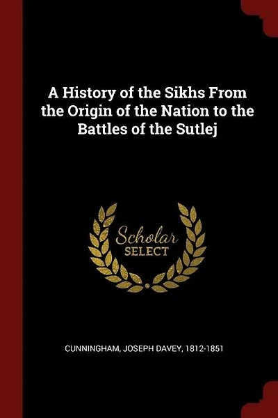 A History of the Sikhs From the Origin of the Nation to the Battles of the Sutlej