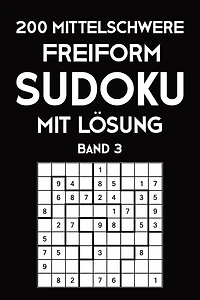 200 Mittelschwere Freiform Sudoku Mit Lösung Band 3: Sudoku Puzzle Rätselheft, 9x9, 2 Rästel pro Seite