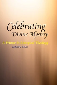 Celebrating Divine Mystery: A Primer Liturgical Theology