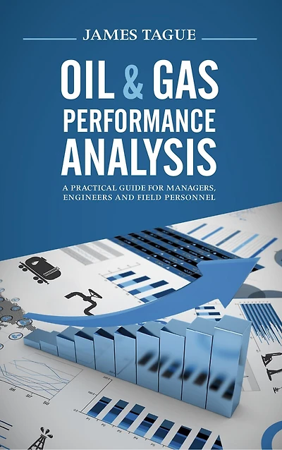 Oil & Gas Performance Analysis: A Practical Guide For Managers, Engineers And Field Personnel