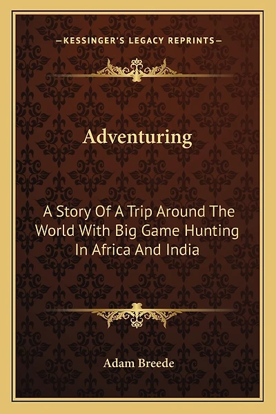 Adventuring: A Story Of A Trip Around The World With Big Game Hunting In Africa And India