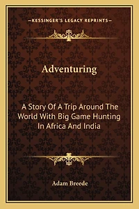 Adventuring: A Story Of A Trip Around The World With Big Game Hunting In Africa And India