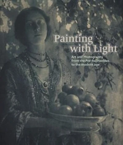 Painting With Light: Art And Photography From The Pre-raphaelite To The Modern Age