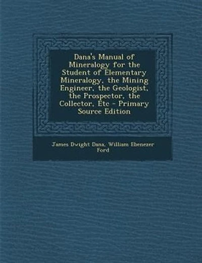 Dana's Manual of Mineralogy for the Student of Elementary Mineralogy, the Mining Engineer, the Geologist, the Prospector, the Collector, Etc