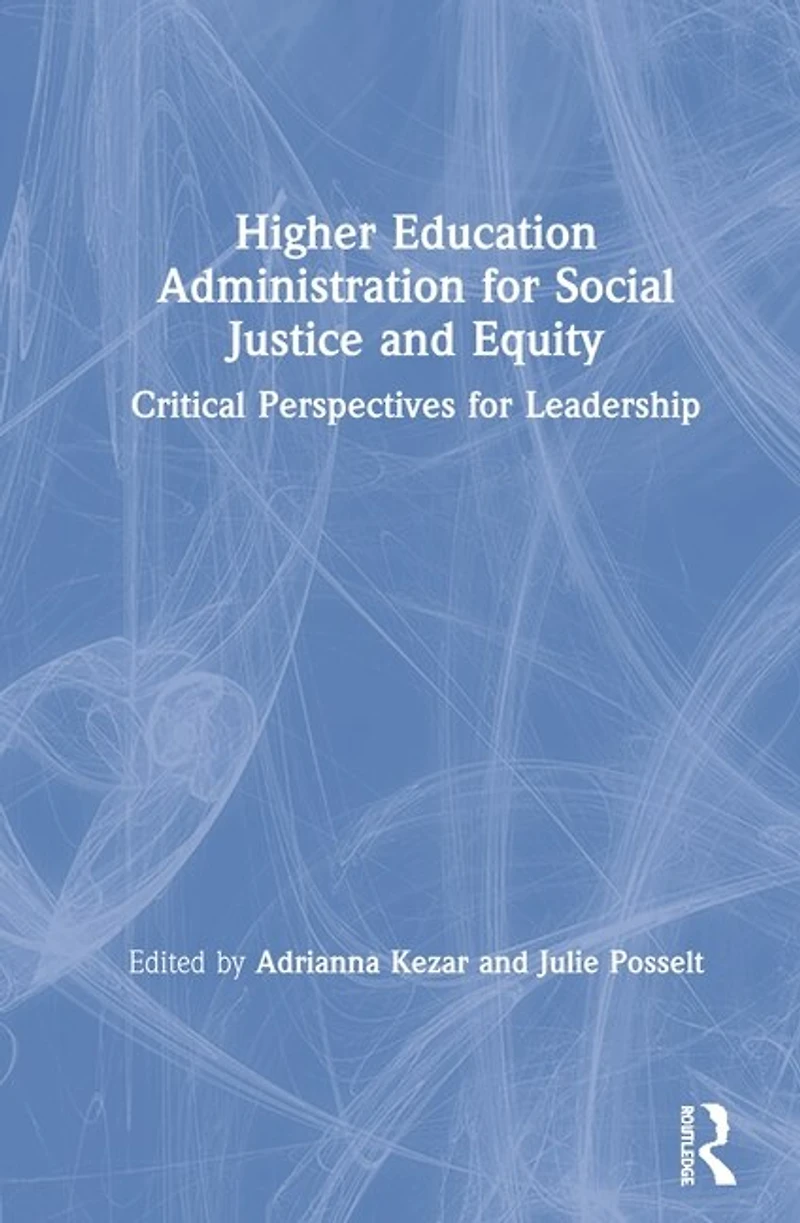 Higher Education Administration for Social Justice and Equity: Critical Perspectives Leadership