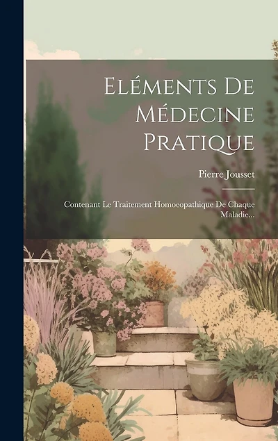 Eléments De Médecine Pratique: Contenant Le Traitement Homoeopathique De Chaque Maladie...