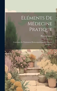 Eléments De Médecine Pratique: Contenant Le Traitement Homoeopathique De Chaque Maladie...