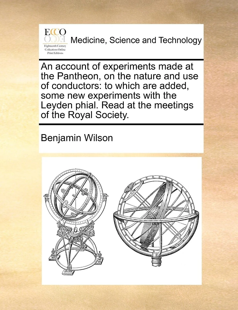 An Account of Experiments Made at the Pantheon, on Nature and use Conductors: To Which are Added, Some new With Leyden Phial. Read Meetings Royal Society