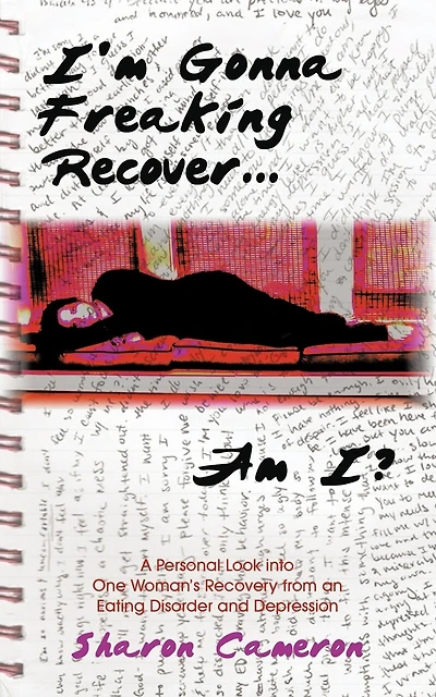 I'm Gonna Freaking Recover...Am I?: A Personal Look into One Woman's Recovery from an Eating Disorder and Depression