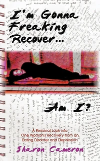 I'm Gonna Freaking Recover...Am I?: A Personal Look into One Woman's Recovery from an Eating Disorder and Depression