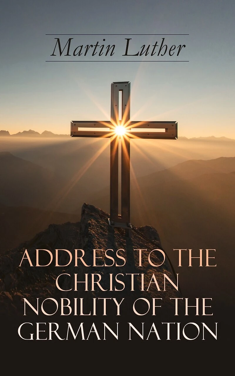 Address To the Christian Nobility of German Nation: Treatise on Signature Doctrines Priesthood