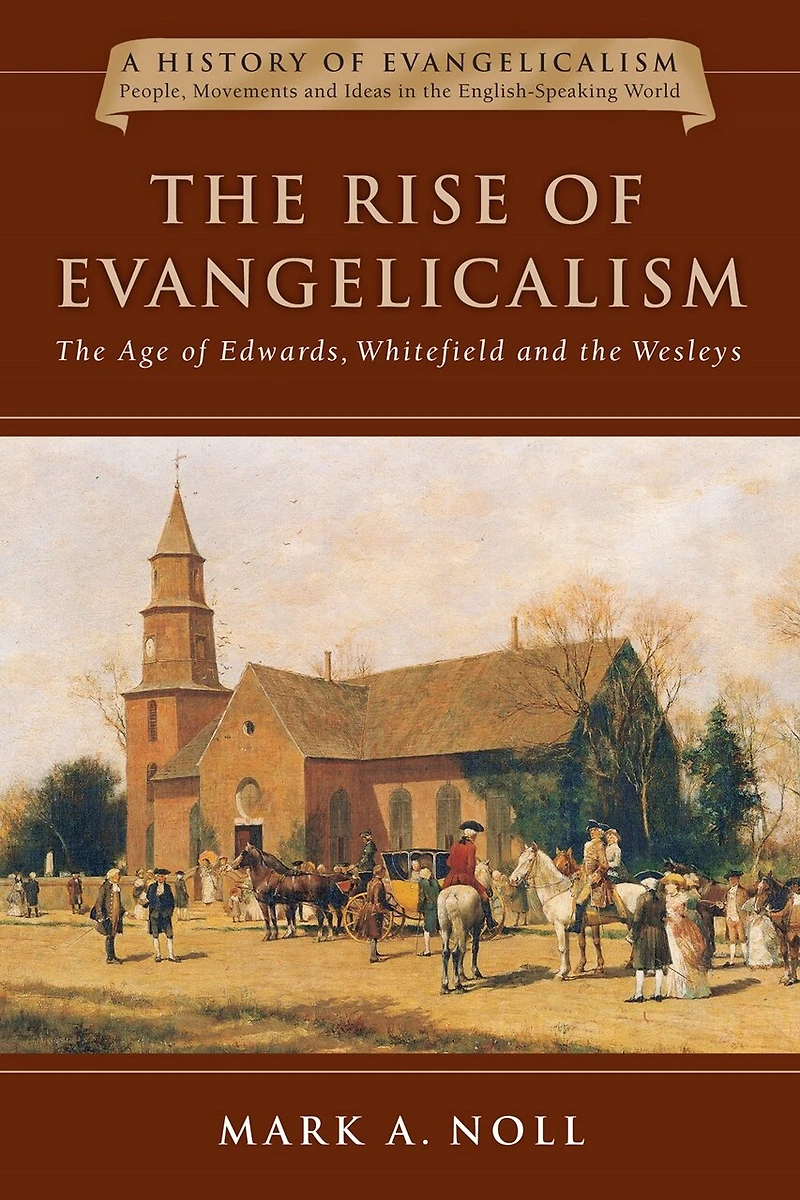 the Rise of Evangelicalism: Age Edwards, Whitefield and Wesleys