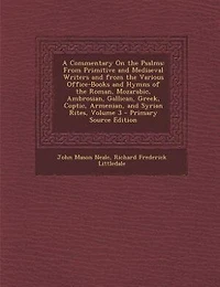 A Commentary On the Psalms: From Primitive and Mediaeval Writers Various Office-Books Hymns of Roman, Moza