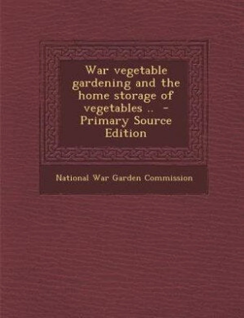 War Vegetable Gardening and the Home Storage of Vegetables ..