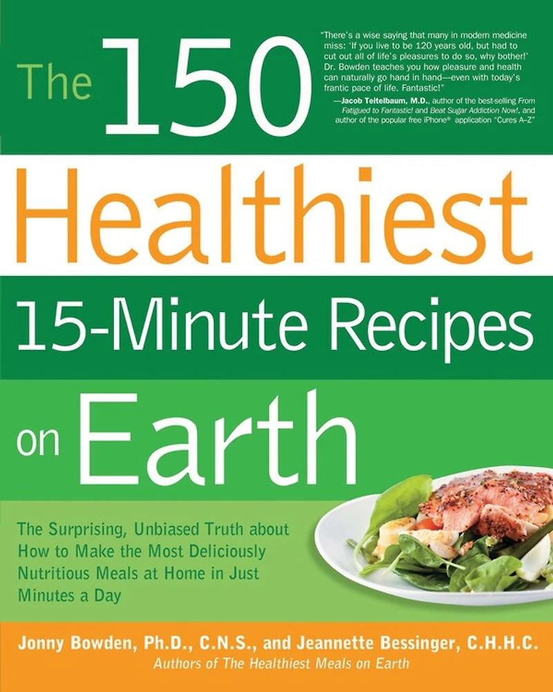 the 150 Healthiest 15-Minute Recipes on Earth: Surprising, Unbiased Truth about How to Make Most Deliciously Nutritious Meals at Home Just Minutes a Day