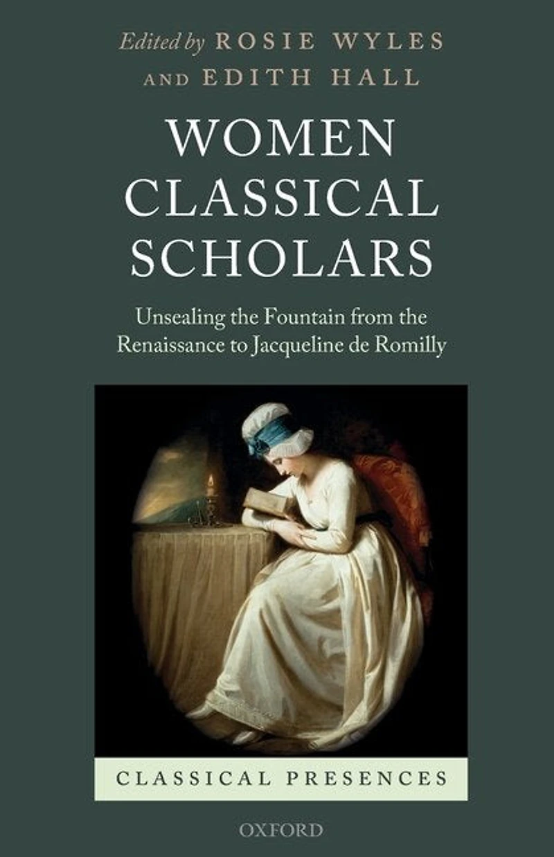 Women Classical Scholars: Unsealing The Fountain From Renaissance To Jacqueline De Romilly