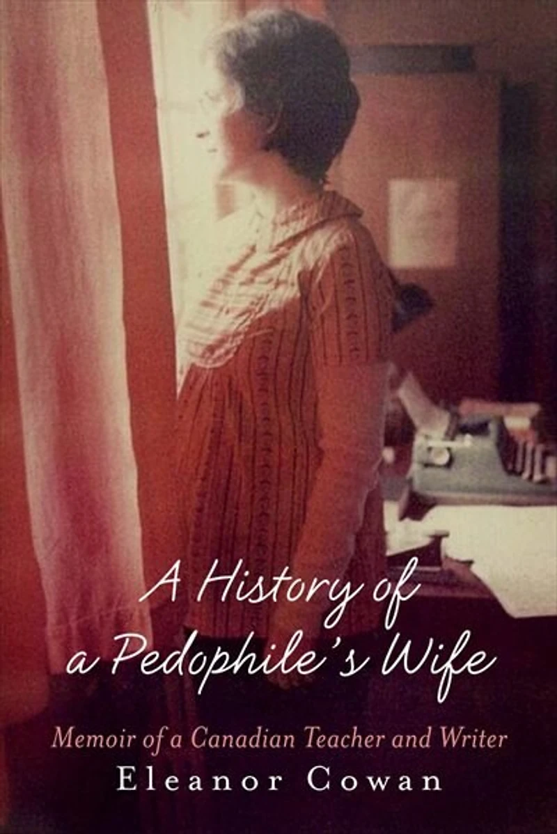 A History of a Pedophile's Wife: Memoir of a Canadian Teacher and Writer