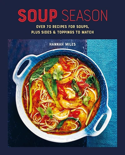 Soup Season: Over 70 recipes for soups, plus sides and toppings to match