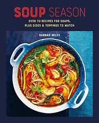 Soup Season: Over 70 recipes for soups, plus sides and toppings to match