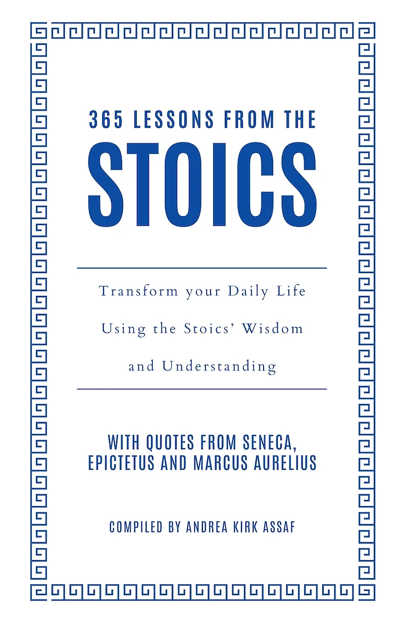 365 Lessons from the Stoics: Transform your daily life using Stoics’ wisdom and understanding