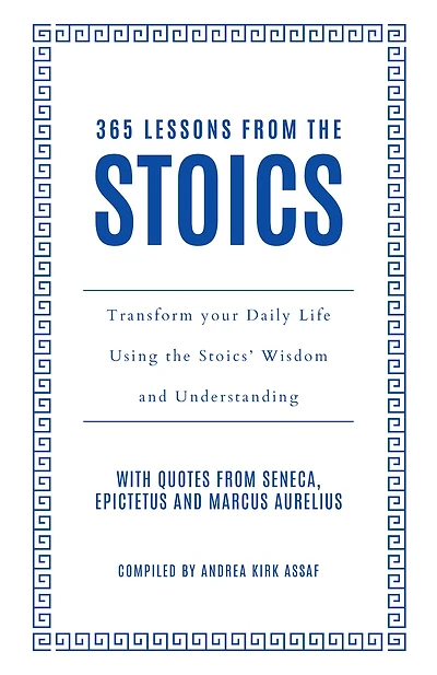 365 Lessons from the Stoics: Transform your daily life using Stoics’ wisdom and understanding