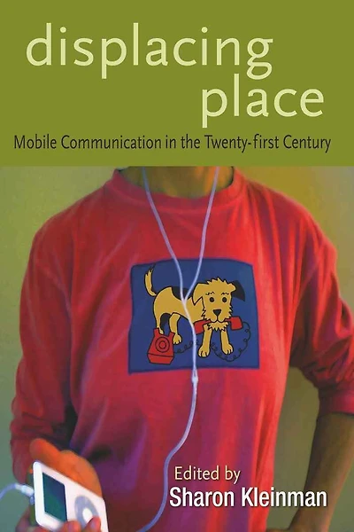 Displacing Place: Mobile Communication in the Twenty-first Century