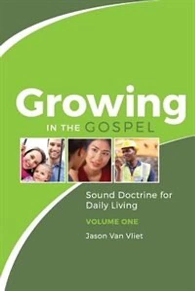 Growing in the Gospel: Sound Doctrine for Daily Living (Volume